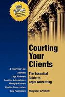 Courting Your Clients: The Essential Guide to Legal Marketing 0979567416 Book Cover