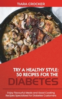 Try a Healthy Style - 50 Recipes for the Diabetes: Enjoy Flavourful Meals and Good Cooking Recipes Specialized for Diabetes Customers 1801564728 Book Cover