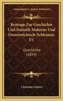 Beitrage Zur Geschichte Und Statistik Mahrens Und Oesterreichisch-Schlesiens V1: Geschichte (1854) 1161022821 Book Cover