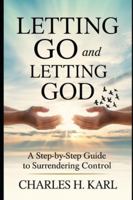 LETTING GO AND LETTING GOD– A STEP-BY-STEP GUIDE TO SURRENDERING CONTROL: Trusting God with your future B0G3XKW5C9 Book Cover