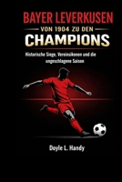 Bayer Leverkusen: Historische Siege, Vereinsikonen und die ungeschlagene Saison (German Edition) B0GR8Z4RS9 Book Cover