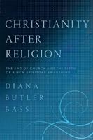 Christianity After Religion: The End of Church and the Birth of a New Spiritual Awakening 0062003739 Book Cover