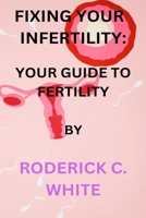 Fixing Your Infertility: Your Guide to Fertility B0CM14SW8S Book Cover