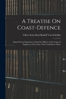 A Treatise On Coast-Defence: Based On the Experience Gained by Officers of the Corps of Engineers of the Army of the Confederate States 1016114818 Book Cover