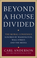 Beyond a House Divided: The Moral Consensus Ignored by Washington, Wall Street, and the Media 030788774X Book Cover