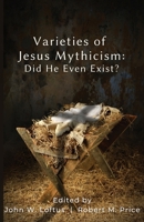 Varieties of Jesus Mythicism: Did He Even Exist? 1839193808 Book Cover