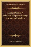 Laudes Domini A Selection of Spiritual Songs Ancient and Modern (Kessinger Publishing's Rare Reprints) 1014497442 Book Cover