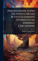 Dissertazione Sopra Un Antico Mezzo Busto Falsamente Attribuito Ad Annibale Cartaginese (Italian Edition) 1024415317 Book Cover