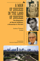 A Man of Success in the Land of Success: The Biography of Marcel Goldman, a Kracovian in Tel Aviv 1644699117 Book Cover