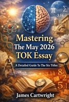 Mastering the May 2026 TOK Essay: A Detailed Guide to the Six Titles B0FQT4GWF2 Book Cover