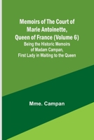 Memoirs of the Court of Marie Antoinette, Queen of France (Volume 6); Being the Historic Memoirs of Madam Campan, First Lady in Waiting to the Queen 9357094016 Book Cover
