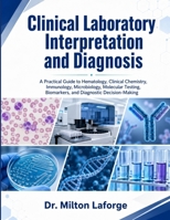 Clinical Laboratory Interpretation and Diagnosis: A Practical Guide to Hematology, Clinical Chemistry, Immunology, Microbiology, Molecular Testing, Biomarkers, and Diagnostic Decision-Making B0HHR1HYFC Book Cover