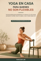Yoga en casa para quienes no son flexibles: Una guía práctica para principiantes con rutinas de 10 a 20 minutos para ganar movilidad, reducir la rigidez y crear el hábito desde cero (Spanish Edition) B0HBGSRHPW Book Cover