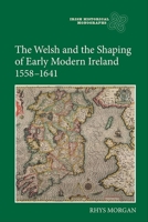 The Welsh and the Shaping of Early Modern Ireland, 1558 - 1641 1843839245 Book Cover