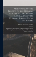 An Epitome of the Reports of the Medical Officers to the Chinese Imperial Maritime Customs Service, From 1871 to 1882: With Chapters On the History of ... and Chronology in Relation to Medicine 1017638608 Book Cover