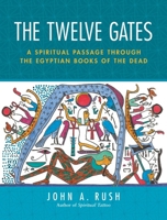 The Twelve Gates: A Spiritual Passage Through the Egyptian Books of the Dead 1583941754 Book Cover