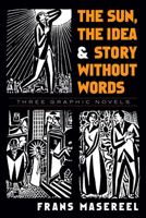 The Sun, The Idea & Story Without Words: Three Graphic Novels 0486471691 Book Cover