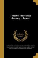 Treaty of Peace With Germany ... Report 1363556320 Book Cover
