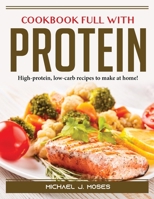 Cookbook Full with Protein: High-protein, low-carb recipes to make at home! 1804389870 Book Cover