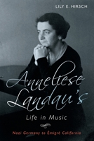 Anneliese Landau's Life in Music: Nazi Germany to Émigré California (Eastman Studies in Music) 1580469515 Book Cover