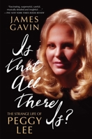 Is That All There Is?: The Strange Life of Peggy Lee 1451641796 Book Cover