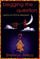 Begging the Question: poems on OCD & depression 1999788311 Book Cover