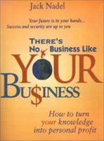 There's No Business Like Your Business (how to turn your knowledge into personal profit) 0595146201 Book Cover