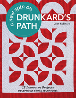 A New Spin on Drunkard's Path: 12 Innovative Projects - Deceptively Simple Techniques 1617453013 Book Cover