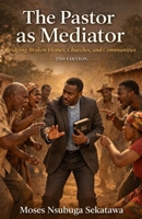 The Pastor as Mediator: Bridging Broken Homes, Churches, and Communities B0GTV6PJ45 Book Cover