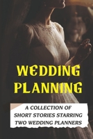 Wedding Planning: A Collection Of Short Stories Starring Two Wedding Planners: Wedding Planning Checklist B09CKL2T3D Book Cover