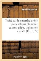Traité sur le catarrhe utérin ou les fleurs blanches, causes, effets, traitement curatif 2019964732 Book Cover