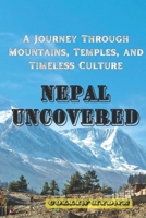 NEPAL UNCOVERED: A Journey Through Mountains, Temples, and Timeless Culture B0FFGJCCNH Book Cover
