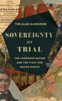Sovereignty on Trial: The Cherokee Nation and the Fight for Native Rights (Landmark Law Cases and American Society) 0700641386 Book Cover