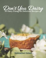 Don't You Dairy: 50 Dairy-Free & Delicious Recipes 0578531372 Book Cover