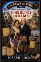 A Paws In Time: Brody and Cooper Meet John Quincy Adams (A Paws in Time: Brody and Cooper Meet The Presidents) B0H6KPK1V6 Book Cover