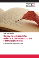 Sobre la educación estética del maestro en formación inicial: Esbozos de una propuesta (Spanish Edition) 6139402204 Book Cover