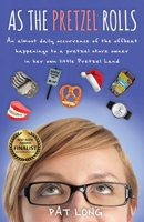 AS THE PRETZEL ROLLS: An almost daily occurrence of the offbeat happenings to a pretzel store owner in her own little Pretzel Land 1545631395 Book Cover