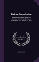 African Colonization: An Address Delivered Before the American Colonization Society, in Washington, D.C., January 19, 1875 1359469001 Book Cover