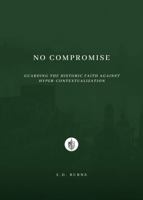 No Compromise: Guarding the Historic Faith Against Hyper-Contextualization 1965810381 Book Cover