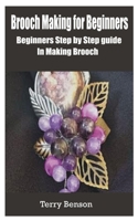 Brooch Making for Beginners: Beginners Step by Step guide in making Brooch B093KKPDVP Book Cover