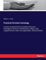 Practical Christian Sociology: A series of special lectures before Princeton theological seminary and Marietta college, with supplementary notes and appendixes. Second Edition 3337164889 Book Cover