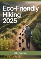 Eco-Friendly Hiking 2025: Sustainable Trails, Zero-Waste Gear & Tips for Responsible Nature Lovers B0FD8BX4Y6 Book Cover