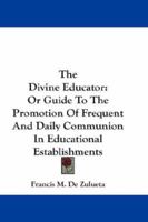 The divine educator, or, Guide to the promotion of frequent and daily communion in educational establishments 1432679228 Book Cover