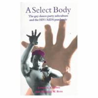 A Select Body: The Gay Dance Party Subculture and the HIV-AIDS Pandemic 0304335118 Book Cover