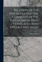 Relacion del descubrimiento y conquista de los reinos del Pirú y del gobierno y orden que los naturales tenían, y tesoros que en ellos se hallaron, y de las demas cosas que en él an sucedido hasta el  1016640390 Book Cover