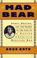 Mad Bear: Spirit, Healing, and the Sacred in the Life of a Native American Medicine Man 0671759450 Book Cover