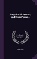 Songs for all seasons, and other poems .. 1359638636 Book Cover