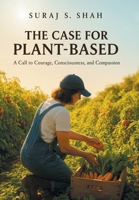 The Case for Plant-Based: A Call to Courage, Consciousness, and Compassion 1665776196 Book Cover