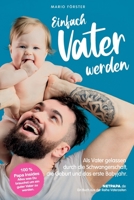 Einfach Vater werden!: Als Vater gelassen durch die Schwangerschaft, die Geburt und das erste Babyjahr 1698037694 Book Cover