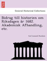 Bidrag till historien om Riksdagen år 1682. Akademisk Afhandling, etc. 1241791589 Book Cover